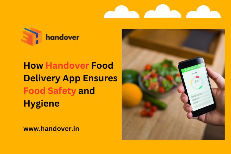 How Handover Food Delivery App Ensures Food Safety and Hygiene